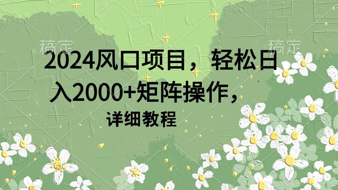 (9652期)2024风口项目，轻松日入2000+矩阵操作，详细教程-Xiaobei云