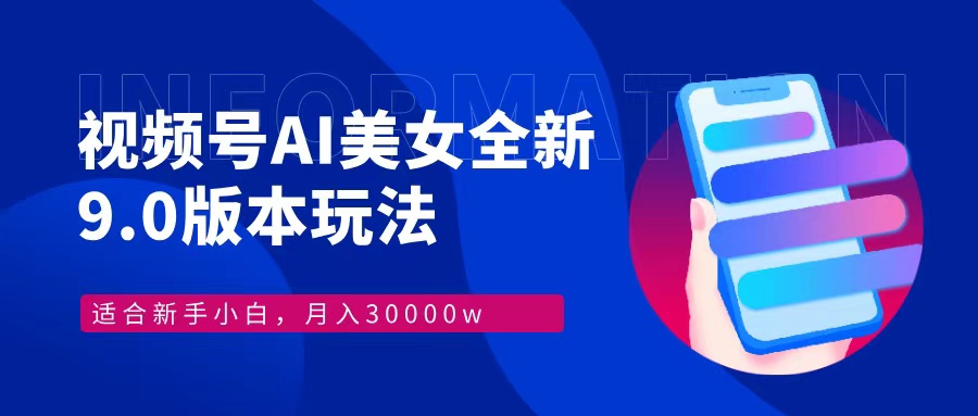 视频号AI美女，最新9.0玩法新手小白轻松上手，月入30000＋-Xiaobei云