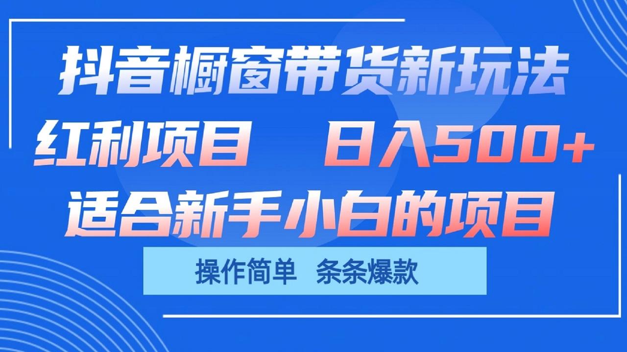 抖音橱窗带货新玩法，单日收益500+，操作简单，条条爆款-Xiaobei云