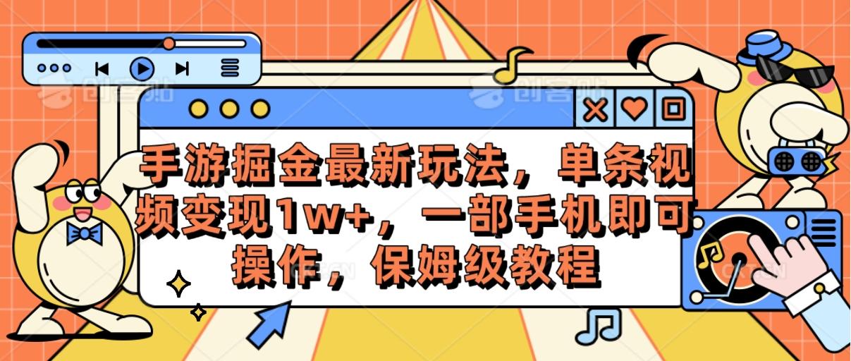 手游掘金最新玩法，单条视频变现1w+，一部手机即可操作，保姆级教程-Xiaobei云