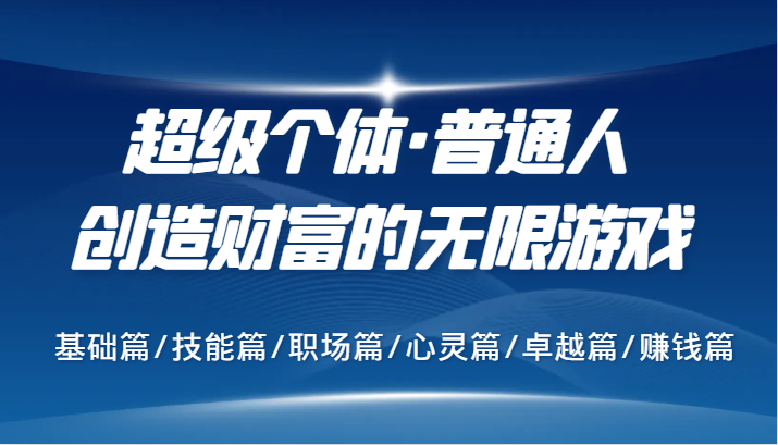 超级个体·普通人创造财富的无限游戏，基础篇/技能篇/职场篇/心灵篇/卓越篇/赚钱篇-Xiaobei云