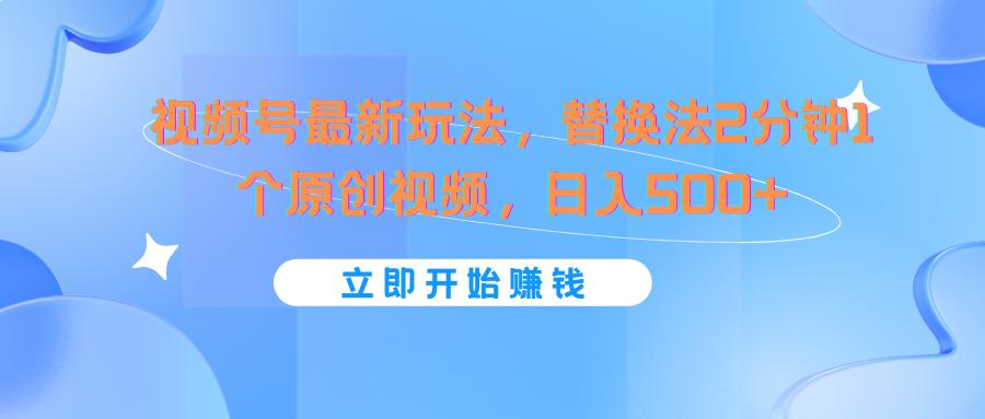 视频号最新玩法,替换法2分钟1个原创视频,日入500+-Xiaobei云