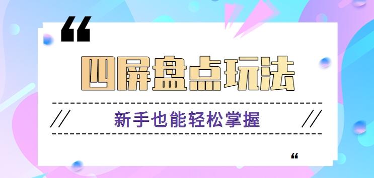 四屏盘点玩法，新手也能快速掌握制作原创视频，轻松涨粉月入万元【视频教程】-Xiaobei云
