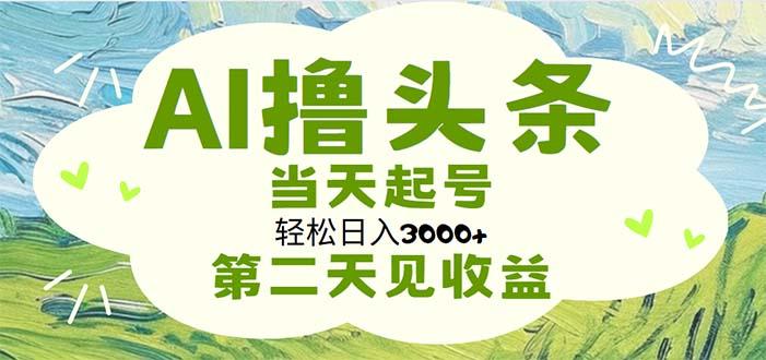 AI撸头条，轻松日入3000+无脑操作，当天起号，第二天见收益-Xiaobei云