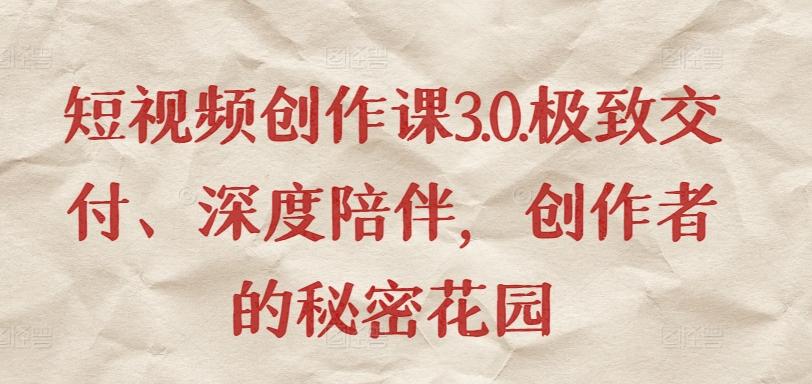 短视频创作课3.0.极致交付、深度陪伴，创作者的秘密花园-Xiaobei云