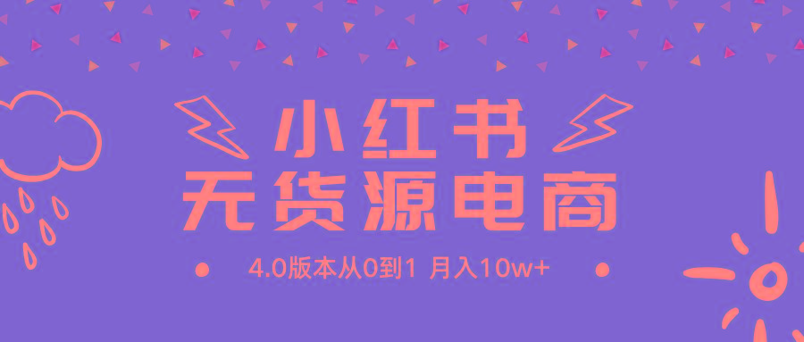 (9317期)小红书无货源新电商4.0版本从0到1月入10w+-Xiaobei云