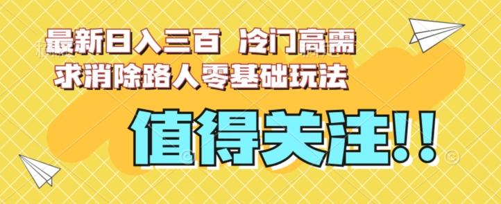 最新日入三百，冷门高需求消除路人零基础玩法【揭秘】-Xiaobei云