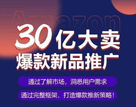 亚马逊·30亿大卖爆款新品推广，可复制、全程案例实操的爆款推新SOP-Xiaobei云