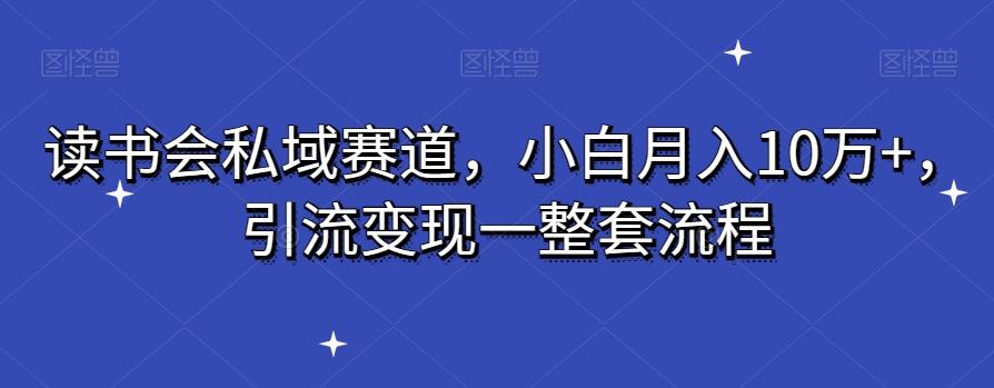 读书会私域赛道，小白月入10万+，引流变现一整套流程-Xiaobei云