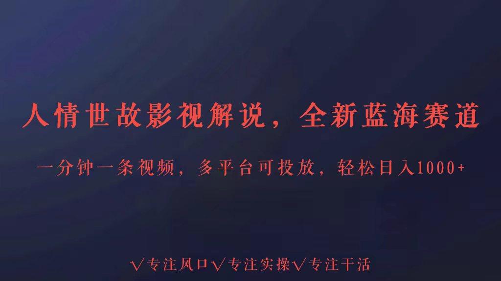 全新蓝海赛道人情世故解说，多平台投放轻松日入3000+-Xiaobei云