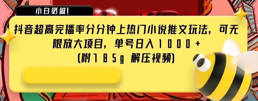 抖音超高完播率分分钟上热门小说推文玩法，可无限放大项目，单号日入1000+(附785g解压视频)【揭秘】-Xiaobei云