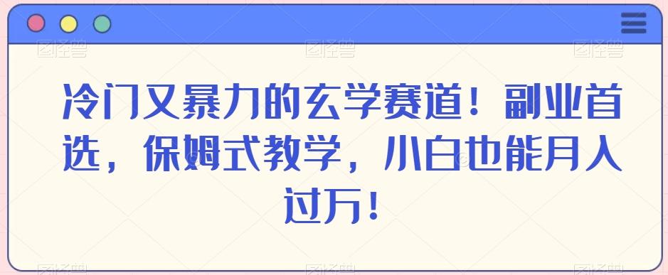 冷门又暴力的玄学赛道！副业首选，保姆式教学，小白也能月入过万！-Xiaobei云