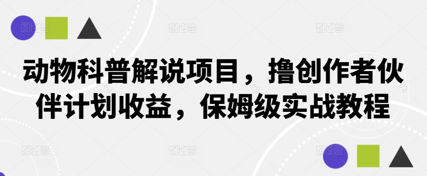 动物科普解说项目，撸创作者伙伴计划收益，保姆级实战教程-Xiaobei云