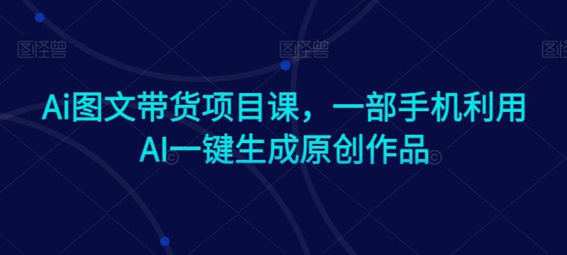 Ai图文带货项目课，一部手机利用AI一键生成原创作品-Xiaobei云
