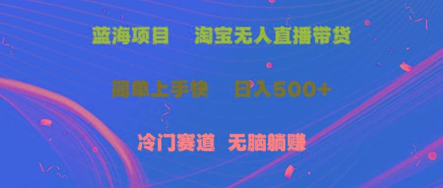 蓝海项目  淘宝无人直播冷门赛道  日赚500+无脑躺赚  小白有手就行-Xiaobei云