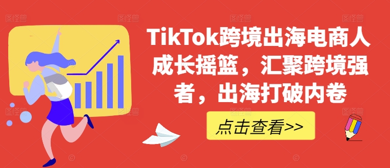 TikTok跨境出海电商人成长摇篮，汇聚跨境强者，出海打破内卷-Xiaobei云