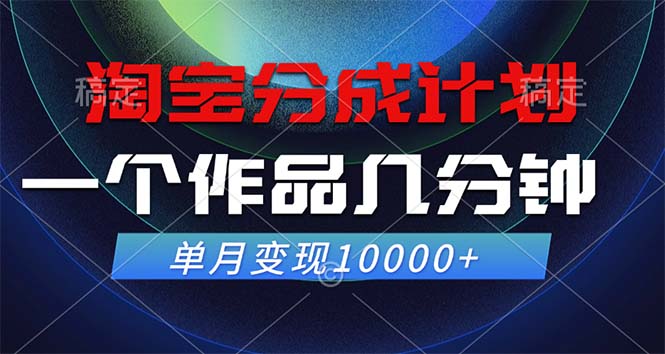 淘宝分成计划，一个作品几分钟， 单月变现10000+-Xiaobei云