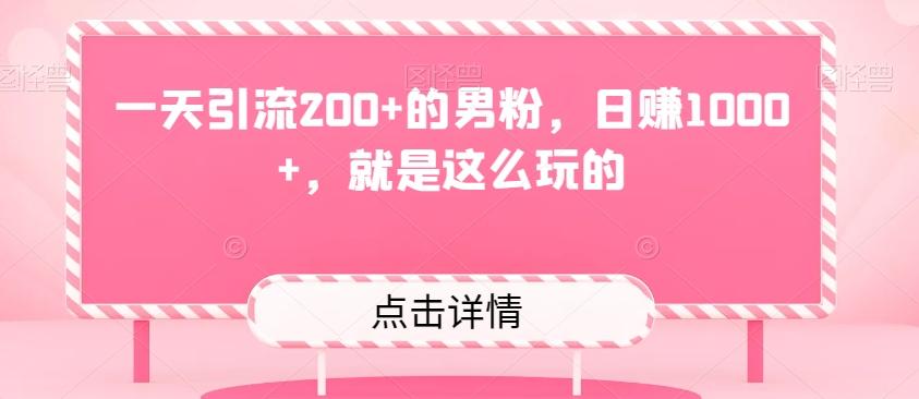 一天引流200+的男粉，日赚1000+，就是这么玩的-Xiaobei云