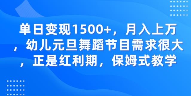 单日变现1500+，月入上万幼儿元旦舞蹈节目需求很大正是红利期，保姆式教学-Xiaobei云