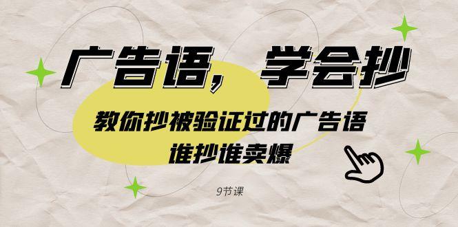 广告语，学会抄！教你抄被验证过的广告语，谁抄谁卖爆(9节课)-Xiaobei云