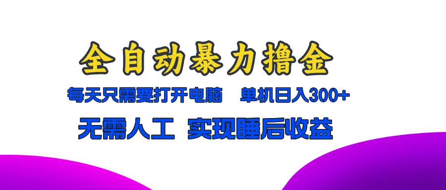 全自动暴力撸金，只需要打开电脑，单机日入300+无需人工，实现睡后收益-Xiaobei云