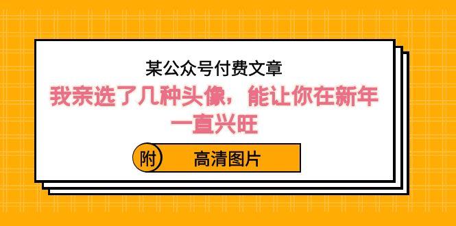 某公众号付费文章：我亲选了几种头像，能让你在新年一直兴旺（附高清图片）-Xiaobei云