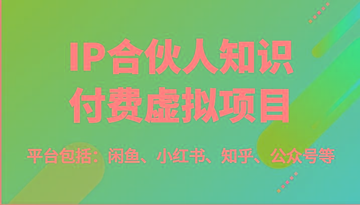 IP合伙人知识付费虚拟项目，包括：闲鱼、小红书、知乎、公众号等(51节)-Xiaobei云