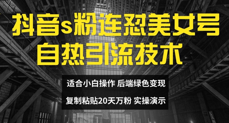 抖音s粉连怼美女号自热引流技术复制粘贴，20天万粉账号，无需实名制，矩阵操作【揭秘】-Xiaobei云