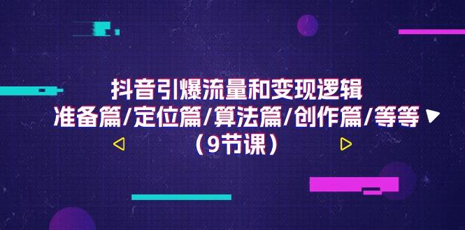 抖音引爆流量和变现逻辑，准备篇/定位篇/算法篇/创作篇/等等(9节课)-Xiaobei云