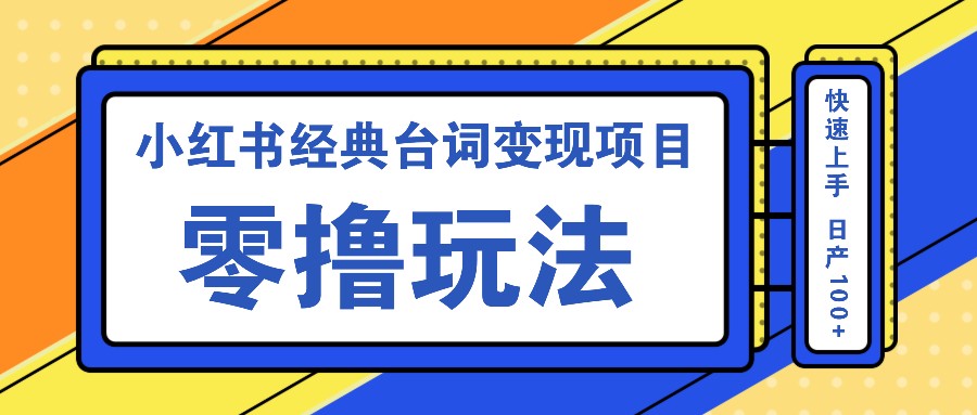小红书经典台词变现项目，零撸玩法 快速上手 日产100+-Xiaobei云