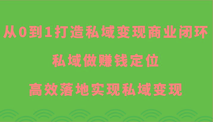 从0到1打造私域变现商业闭环-私域做赚钱定位，高效落地实现私域变现-Xiaobei云