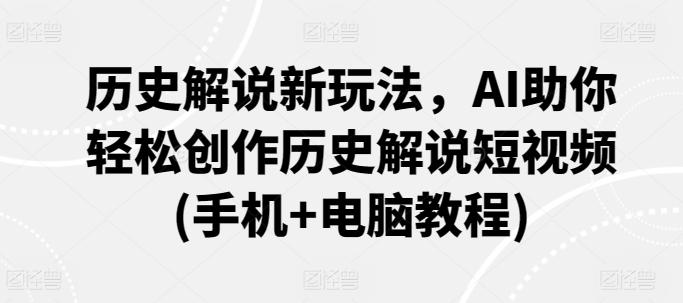历史解说新玩法，AI助你轻松创作历史解说短视频(手机+电脑教程)-Xiaobei云