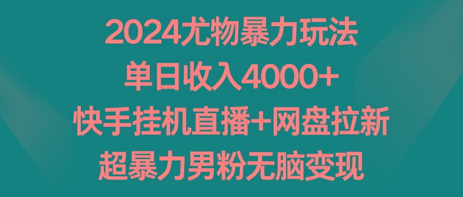 2024尤物暴力玩法 单日收入4000+快手挂机直播+网盘拉新 超暴力男粉无脑变现-Xiaobei云