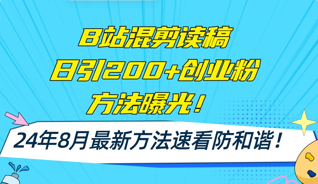 B站混剪读稿日引200+创业粉方法4.0曝光，24年8月最新方法Ai一键操作 速…-Xiaobei云