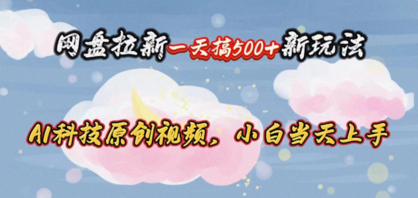 网盘拉新一天搞500新玩法，Ai科技原创视频，小白当天上手-Xiaobei云