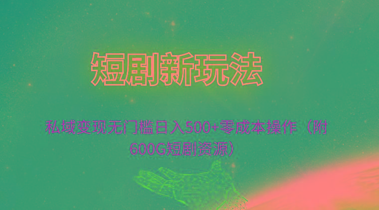 (9894期)短剧新玩法，私域变现无门槛日入500+零成本操作(附600G短剧资源)-Xiaobei云
