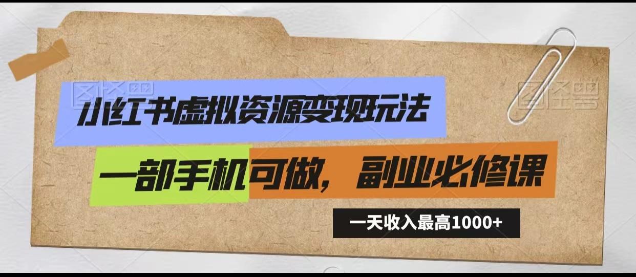 小红书虚拟资源变现玩法，一天最高收入1000+一部手机可做，新手必修课-Xiaobei云