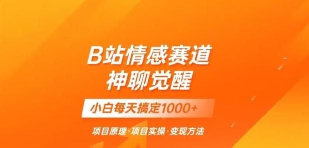 B站情感冷门蓝海赛道秒变现《神聊觉醒》一天轻松变现500+【揭秘】-Xiaobei云