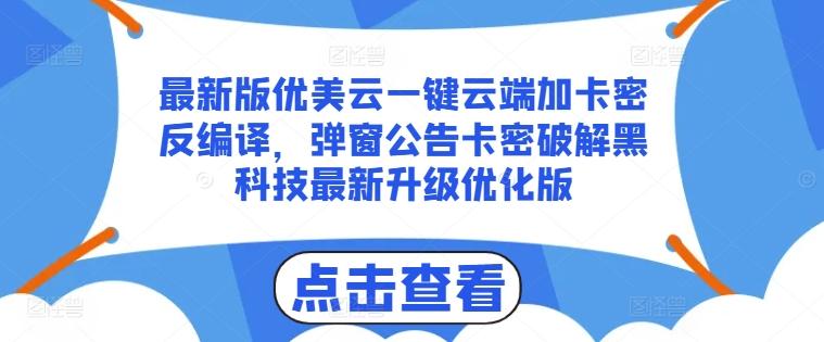 最新版优美云一键云端加卡密反编译，弹窗公告卡密破解黑科技最新升级优化版【揭秘】-Xiaobei云