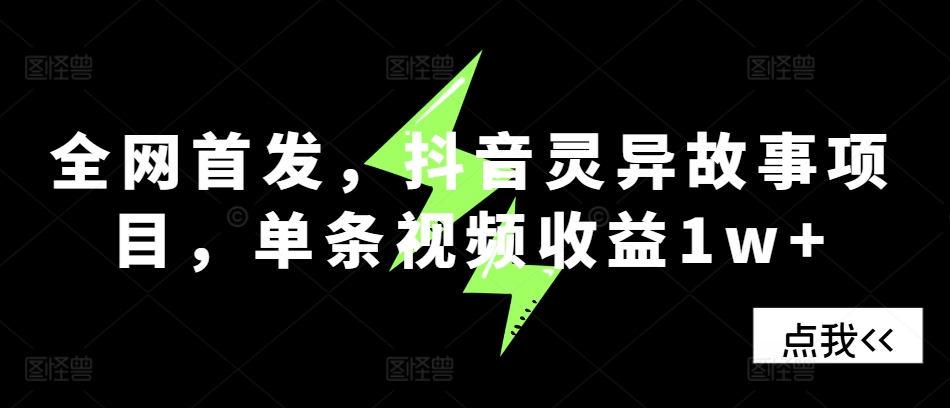 全网首发，抖音灵异故事项目，单条视频收益1w+-Xiaobei云
