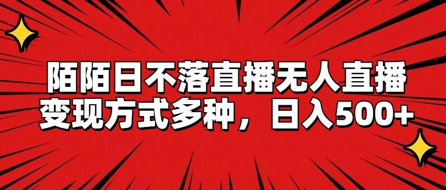 陌陌日不落直播无人直播，变现方式多种，日入500+-Xiaobei云