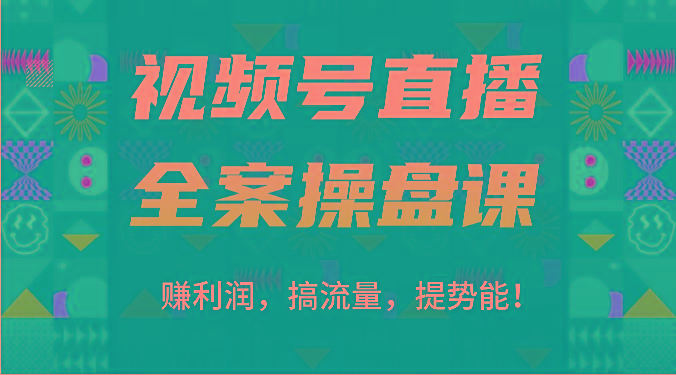 视频号直播全案操盘课：赚利润，搞流量，提势能！(16节课)-Xiaobei云