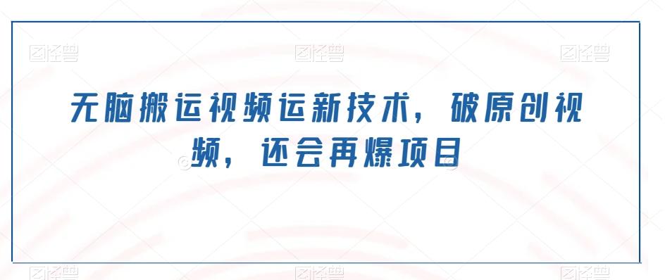 无脑搬运视频运新技术，破原创视频，还会再爆项目-Xiaobei云