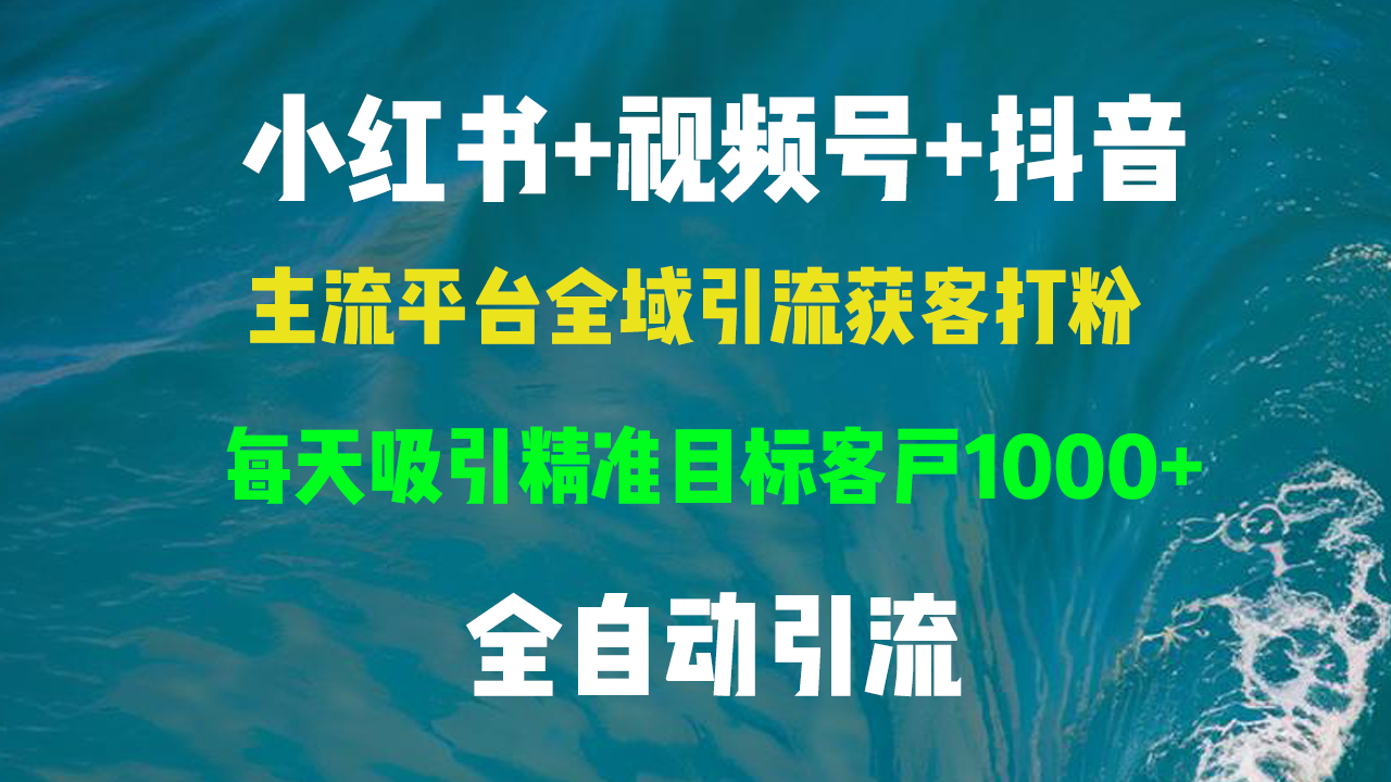 小红书，视频号，抖音主流平台全域引流获客打粉，每天吸引精准目标客户...-Xiaobei云