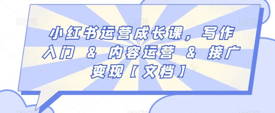 小红书运营成长课，写作入门&内容运营&接广变现【文档】-Xiaobei云