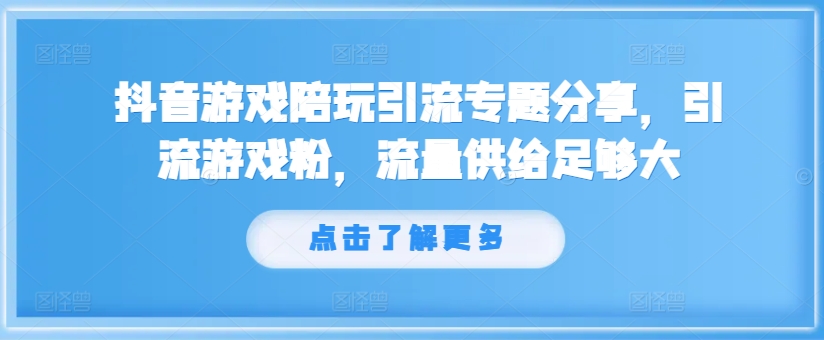 抖音游戏陪玩引流专题分享，引流游戏粉，流量供给足够大-Xiaobei云