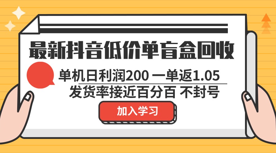 最新抖音低价单盲盒回收 一单1.05 单机日利润200 纯绿色不封号-Xiaobei云