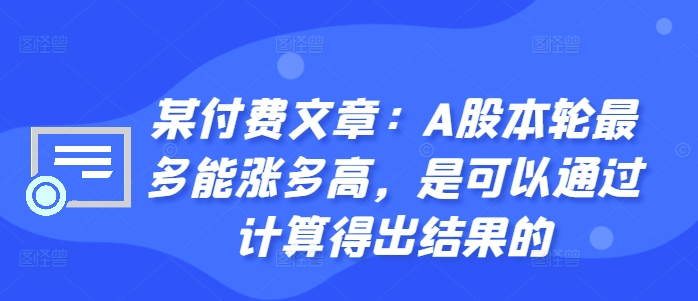 某付费文章：A股本轮最多能涨多高，是可以通过计算得出结果的-Xiaobei云