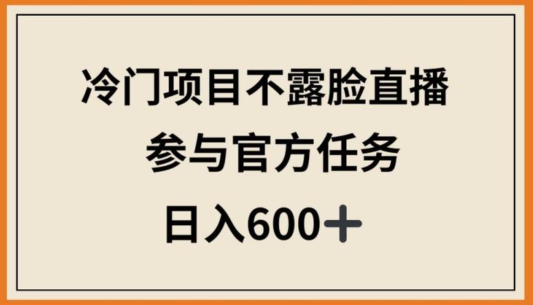 冷门项目不露脸直播，参与官方任务，日入600+【揭秘】-Xiaobei云