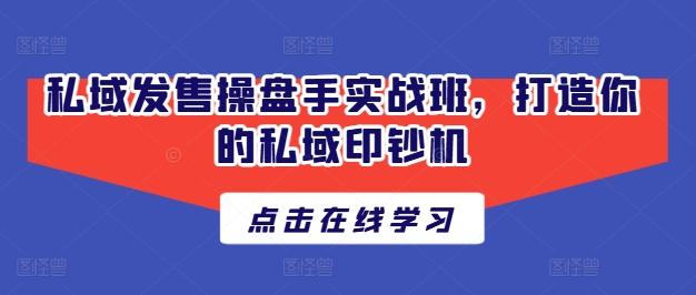 私域发售操盘手实战班，打造你的私域印钞机-Xiaobei云
